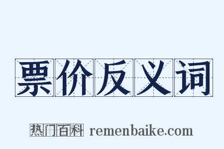 票价反义词是什么意思的图片